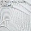 Brian Lawley - All I Want Is Some Serenity - Single
